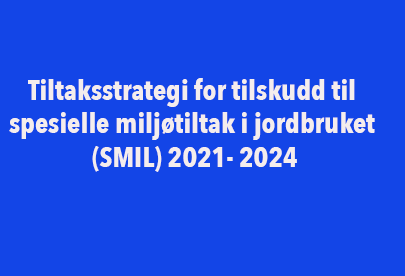Tiltaksstrategi for tilskudd til spesielle miljøtiltak i jordbruket (SMIL) 2021- 2024